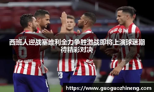 西班人迎战塞维利全力争胜激战即将上演球迷期待精彩对决
